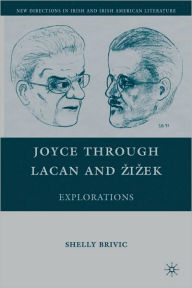 Title: Joyce Through Lacan and Zizek: From A Portrait of the Artist to Finnegans Wake, Author: Shelly Brivic