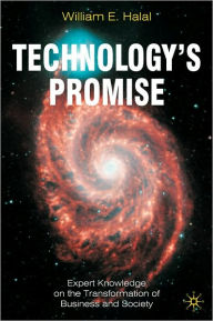 Title: Technology's Promise: Expert Knowledge on the Transformation of Business and Society, Author: William E. Halal