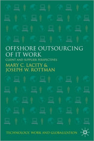 Title: Offshore Outsourcing of IT Work: Client and Supplier Perspectives, Author: Mary C. Lacity