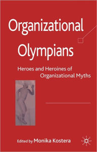 Title: Organizational Olympians: Heroes and Heroines of Organizational Myths, Author: Monika Kostera