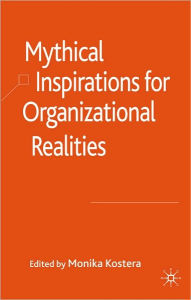 Title: Mythical Inspirations for Organizational Realities, Author: Monika Kostera