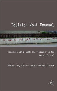 Title: Politics Most Unusual: Violence, Sovereignty and Democracy in the 'War on Terror', Author: Damian Cox