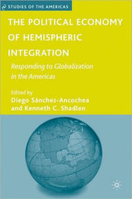 Title: Political Economy of Hemispheric Integration: Responding to Globalization in the Americas, Author: Diego Sánchez-Ancochea