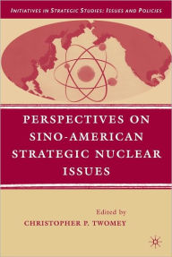 Title: Perspectives on Sino-American Strategic Nuclear Issues, Author: Christopher P. Twomey