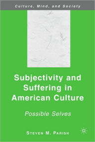 Title: Subjectivity and Suffering in American Culture: Possible Selves, Author: Steven M. Parish