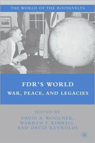 Title: FDR's World: War, Peace, and Legacies, Author: David B. Woolner