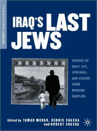 Title: Iraq's Last Jews: Stories of Daily Life, Upheaval, and Escape from Modern Babylon, Author: Tamar Morad