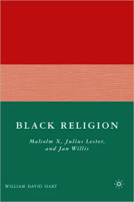 Title: Black Religion: Malcolm X, Julius Lester, and Jan Willis, Author: William David Hart