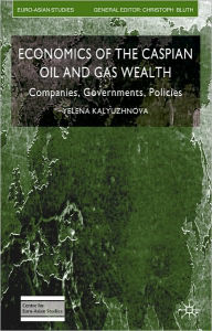 Title: Economics of the Caspian Oil and Gas Wealth: Companies, Governments, Policies, Author: Yelena Kalyuzhnova