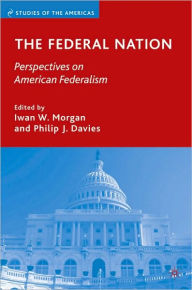 Title: Federal Nation: Perspectives on American Federalism, Author: Iwan W. Morgan