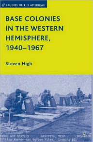 Title: Base Colonies in the Western Hemisphere, 1940-1967, Author: Steven High