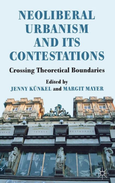 Neoliberal Urbanism and its Contestations: Crossing Theoretical Boundaries