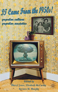 Title: It Came From the 1950s!: Popular Culture, Popular Anxieties, Author: Darryl Jones