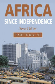 Title: Africa since Independence / Edition 2, Author: Paul Nugent