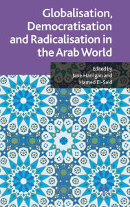 Title: Globalisation, Democratisation and Radicalisation in the Arab World, Author: J. Harrigan