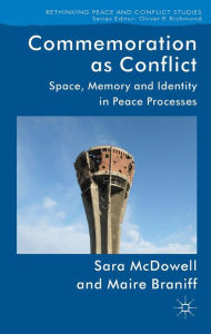 Title: Commemoration as Conflict: Space, Memory and Identity in Peace Processes, Author: S. McDowell