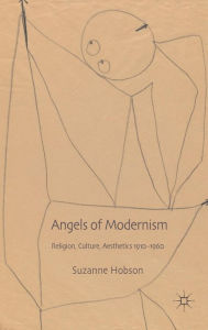 Title: Angels of Modernism: Religion, Culture, Aesthetics 1910-1960, Author: S. Hobson
