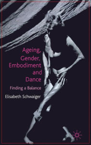 Title: Ageing, Gender, Embodiment and Dance: Finding a Balance, Author: E. Schwaiger