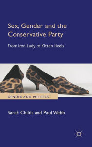 Title: Sex, Gender and the Conservative Party: From Iron Lady to Kitten Heels, Author: Y L Yu