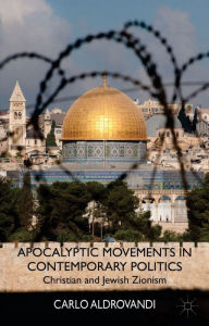 Title: Apocalyptic Movements in Contemporary Politics: Christian and Jewish Zionism, Author: C. Aldrovandi