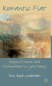 Title: Romantic Fiat: Demystification and Enchantment in Lyric Poetry, Author: Magdalene Levy-Todter