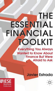 Title: The Essential Financial Toolkit: Everything You Always Wanted to Know About Finance But Were Afraid to Ask, Author: J. Estrada