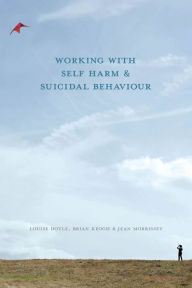 Title: Working With Self Harm and Suicidal Behaviour, Author: Louise Doyle