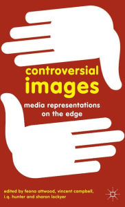 Title: Controversial Images: Media Representations on the Edge, Author: Feona Attwood