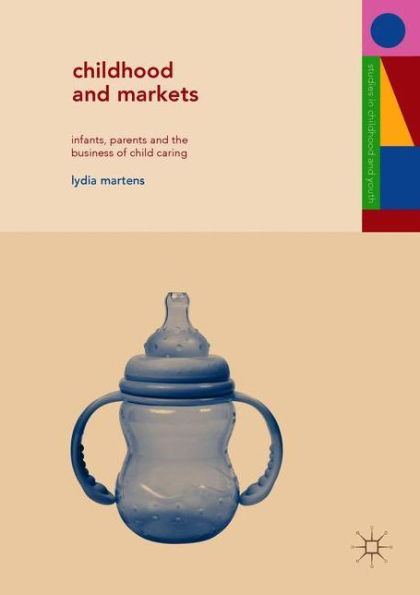 Childhood and Markets: Infants, Parents the Business of Child Caring