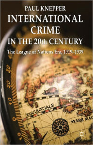 Title: International Crime in the 20th Century: The League of Nations Era, 1919-1939, Author: P. Knepper