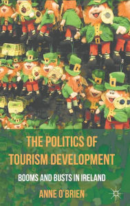 Title: The Politics of Tourism Development: Booms and Busts in Ireland, Author: A. O'Brien