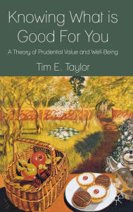 Title: Knowing What is Good For You: A Theory of Prudential Value and Well-Being, Author: T. Taylor