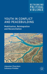 Title: Youth in Conflict and Peacebuilding: Mobilization, Reintegration and Reconciliation, Author: A. ïzerdem