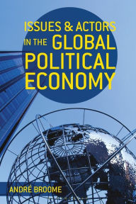 Title: Issues and Actors in the Global Political Economy, Author: André Broome