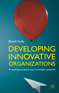 Title: Developing Innovative Organizations: A roadmap to boost your innovation potential, Author: B. Gailly