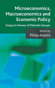 Title: Microeconomics, Macroeconomics and Economic Policy: Essays in Honour of Malcolm Sawyer, Author: P. Arestis