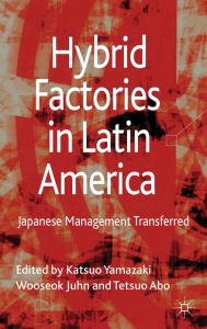 Title: Hybrid Factories in Latin America: Japanese Management Transferred, Author: Katsuo Yamazaki