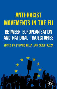 Title: Anti-Racist Movements in the EU: Between Europeanisation and National Trajectories, Author: Stefano Fella