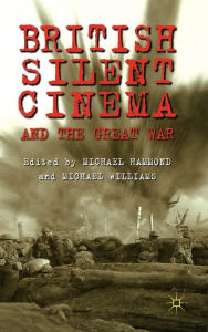Title: British Silent Cinema and the Great War, Author: M. Hammond
