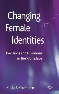 Title: Changing Female Identities: Decisions and Dilemmas in the Workplace, Author: A. Kaufmann