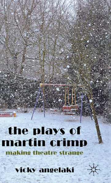 The Plays of Martin Crimp: Making Theatre Strange