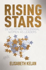 Title: Rising Stars: Developing Millennial Women as Leaders, Author: Elisabeth Kelan