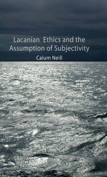 Lacanian Ethics and the Assumption of Subjectivity