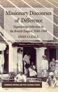 Title: Missionary Discourses of Difference: Negotiating Otherness in the British Empire, 1840-1900, Author: E. Cleall