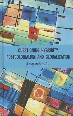 Questioning Hybridity, Postcolonialism and Globalization