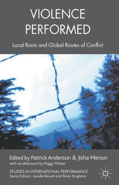 Violence Performed: Local Roots and Global Routes of Conflict