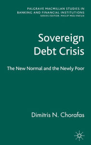 Title: Sovereign Debt Crisis: The New Normal and the Newly Poor, Author: D. Chorafas