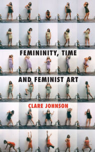 Title: Femininity, Time and Feminist Art, Author: C. Johnson