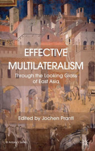 Title: Effective Multilateralism: Through the Looking Glass of East Asia, Author: Jochen Prantl