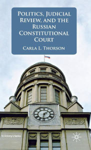 Title: Politics, Judicial Review, and the Russian Constitutional Court, Author: C. Thorson